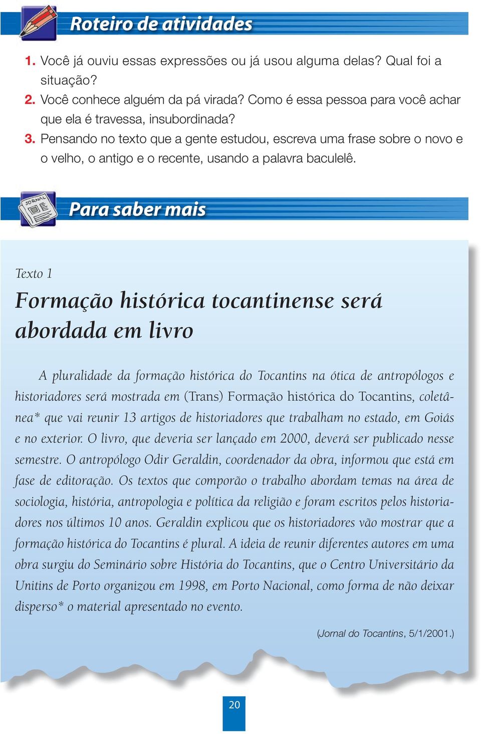 Texto 1 Formação histórica tocantinense será abordada em livro A pluralidade da formação histórica do Tocantins na ótica de antropólogos e historiadores será mostrada em (Trans) Formação histórica do