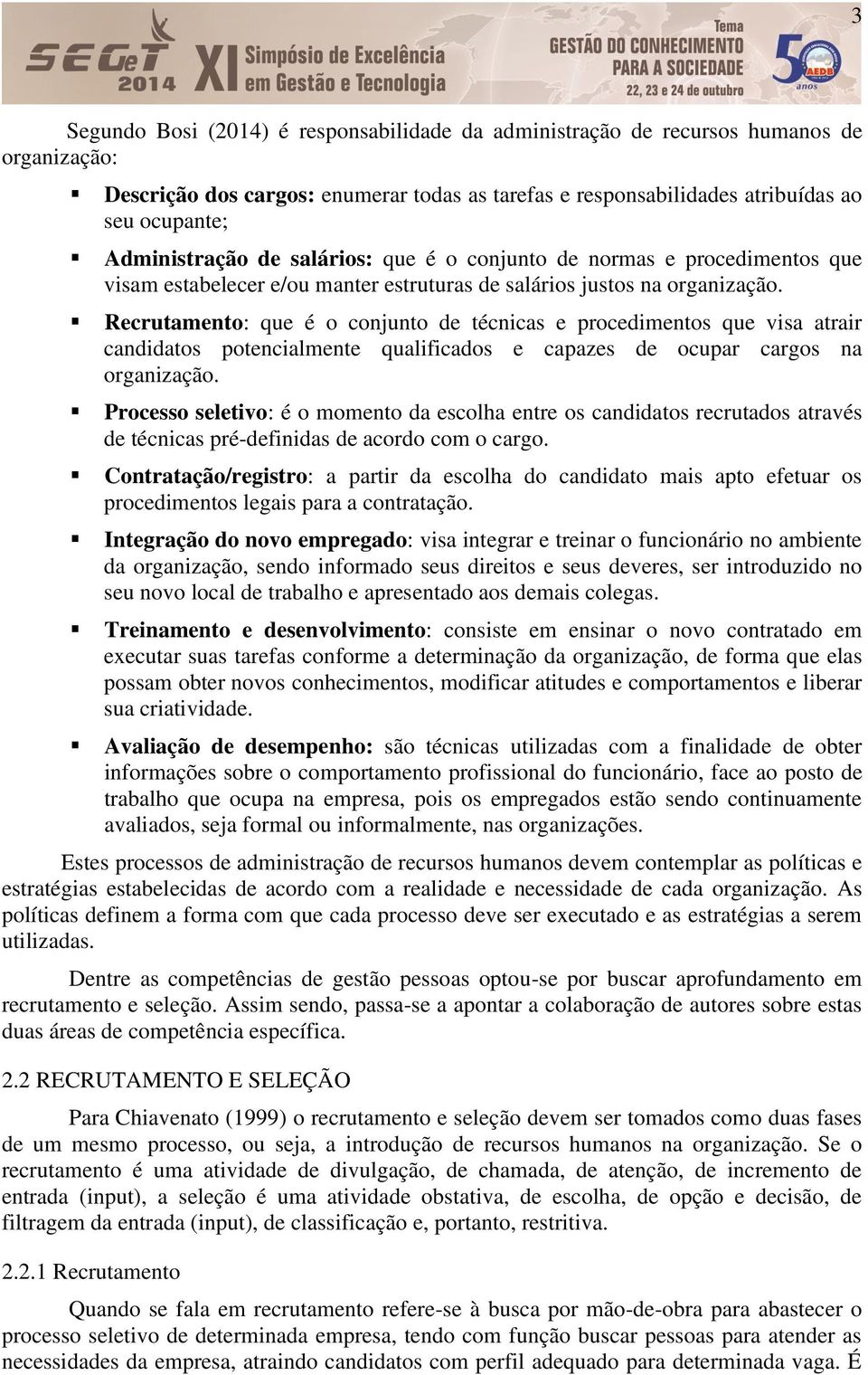 Recrutamento: que é o conjunto de técnicas e procedimentos que visa atrair candidatos potencialmente qualificados e capazes de ocupar cargos na organização.