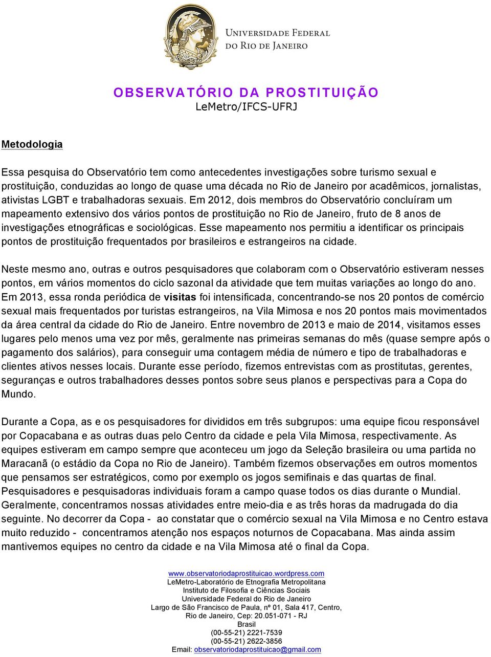 Em 2012, dois membros do Observatório concluíram um mapeamento extensivo dos vários pontos de prostituição no Rio de Janeiro, fruto de 8 anos de investigações etnográficas e sociológicas.