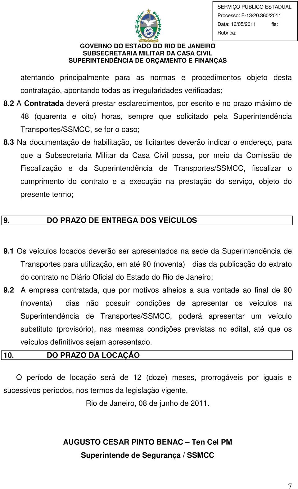 3 Na documentação de habilitação, os licitantes deverão indicar o endereço, para que a Subsecretaria Militar da Casa Civil possa, por meio da Comissão de Fiscalização e da Superintendência de