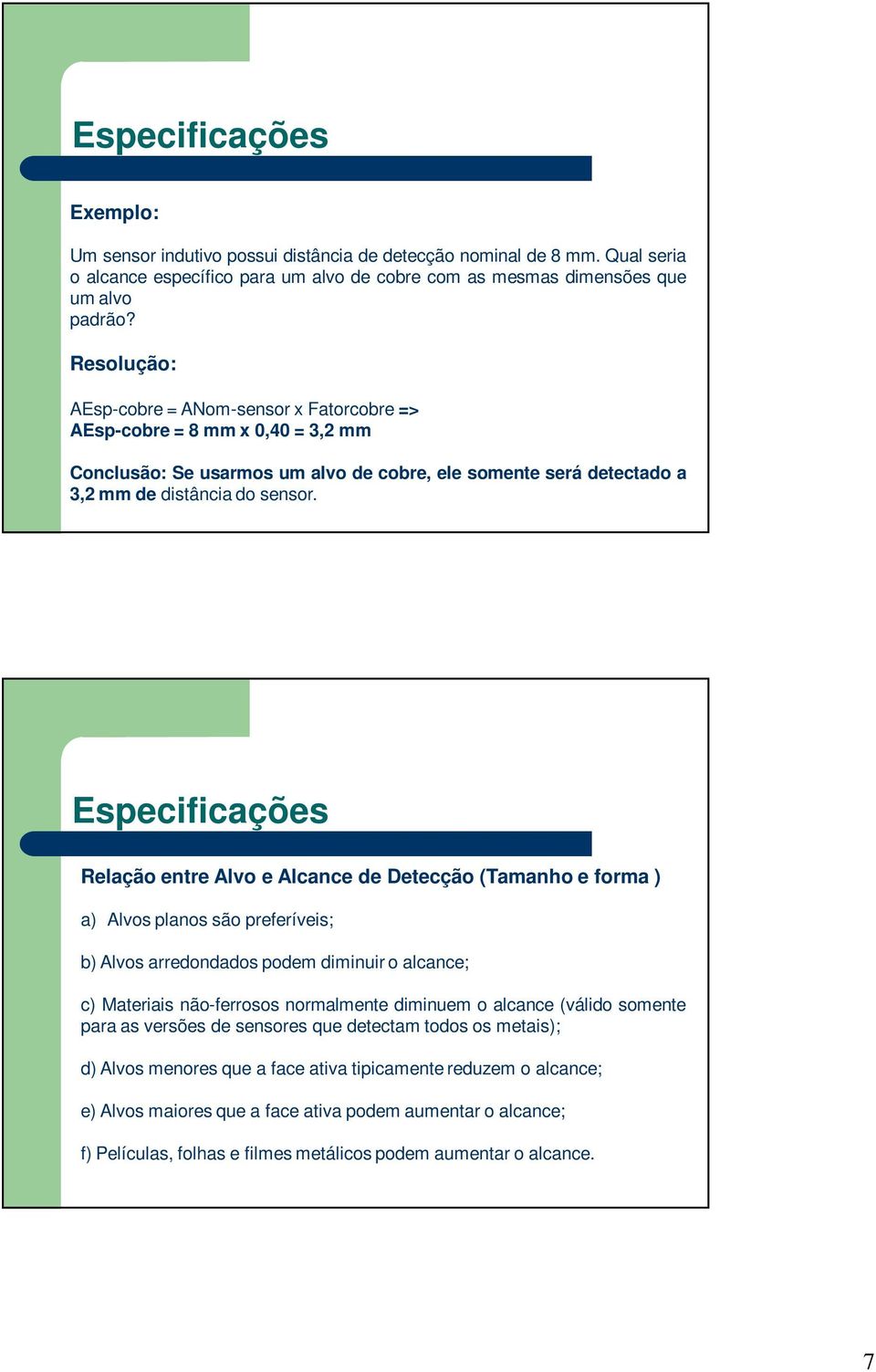 Especificações Relação entre Alvo e Alcance de Detecção (Tamanho e forma ) a) Alvos planos são preferíveis; b) Alvos arredondados podem diminuir o alcance; c) Materiais não-ferrosos normalmente