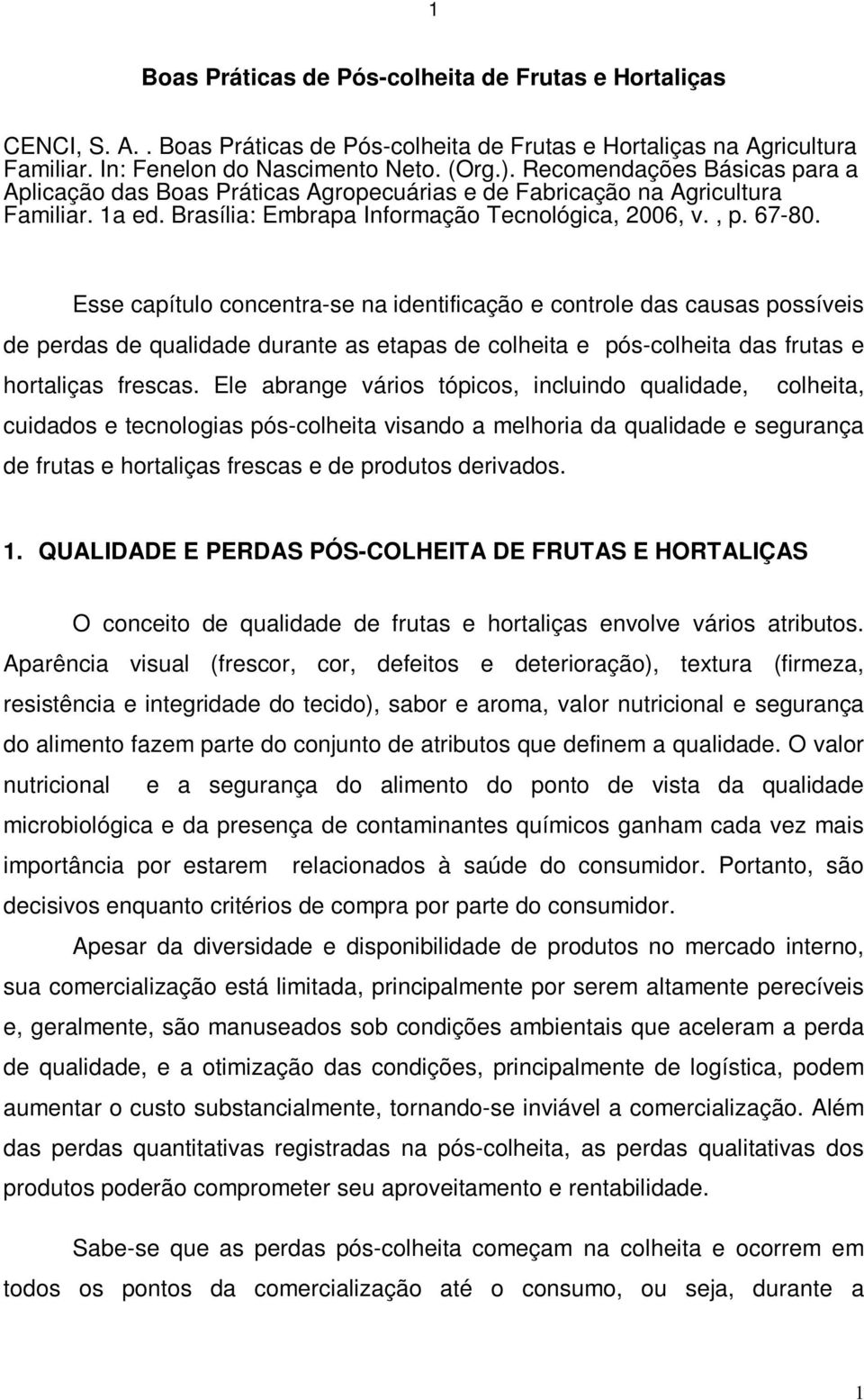 Esse capítulo concentra-se na identificação e controle das causas possíveis de perdas de qualidade durante as etapas de colheita e pós-colheita das frutas e hortaliças frescas.