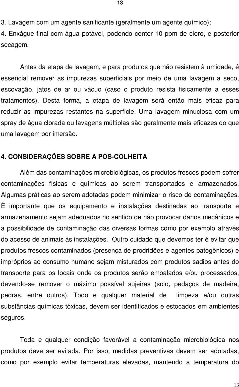 resista fisicamente a esses tratamentos). Desta forma, a etapa de lavagem será então mais eficaz para reduzir as impurezas restantes na superfície.