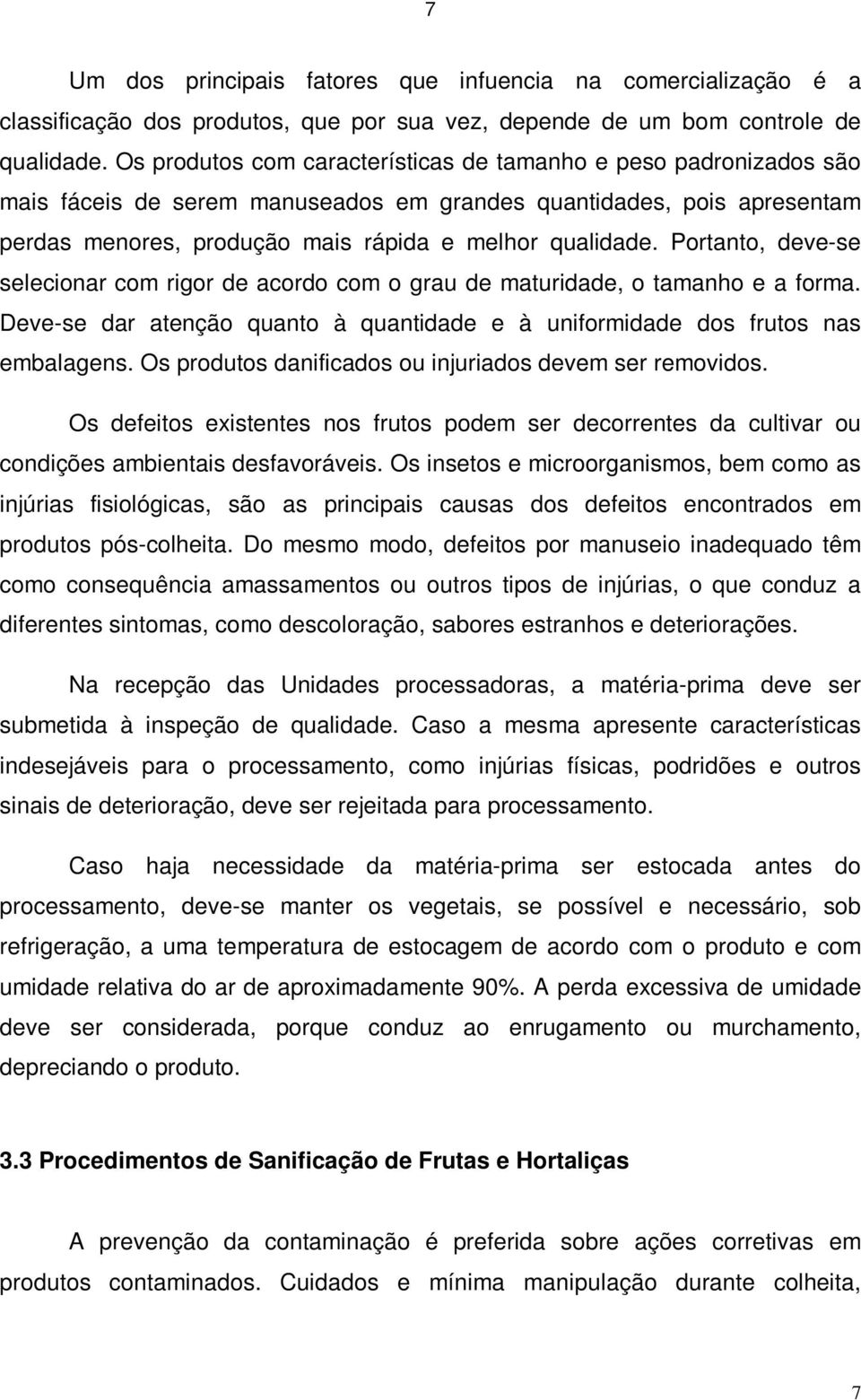 Portanto, deve-se selecionar com rigor de acordo com o grau de maturidade, o tamanho e a forma. Deve-se dar atenção quanto à quantidade e à uniformidade dos frutos nas embalagens.