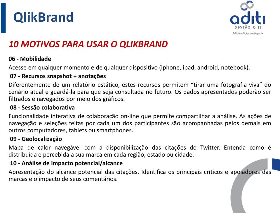 Os dados apresentados poderão ser filtrados e navegados por meio dos gráficos. 08 - Sessão colaborativa Funcionalidade interativa de colaboração on-line que permite compartilhar a análise.