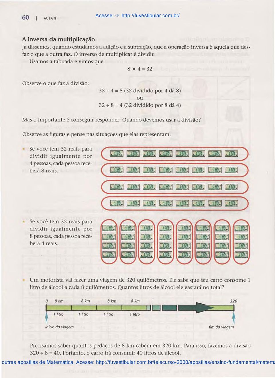 Usamos a tabuada e vimos que: 8 x 4 = 32 Observe o que faz a divisão: 32 + 4 = 8 (32 dividido por 4 dá 8) ou 32 -ê- 8 = 4 (32 dividido por 8 dá 4) Mas o importante é conseguir responder: Quando