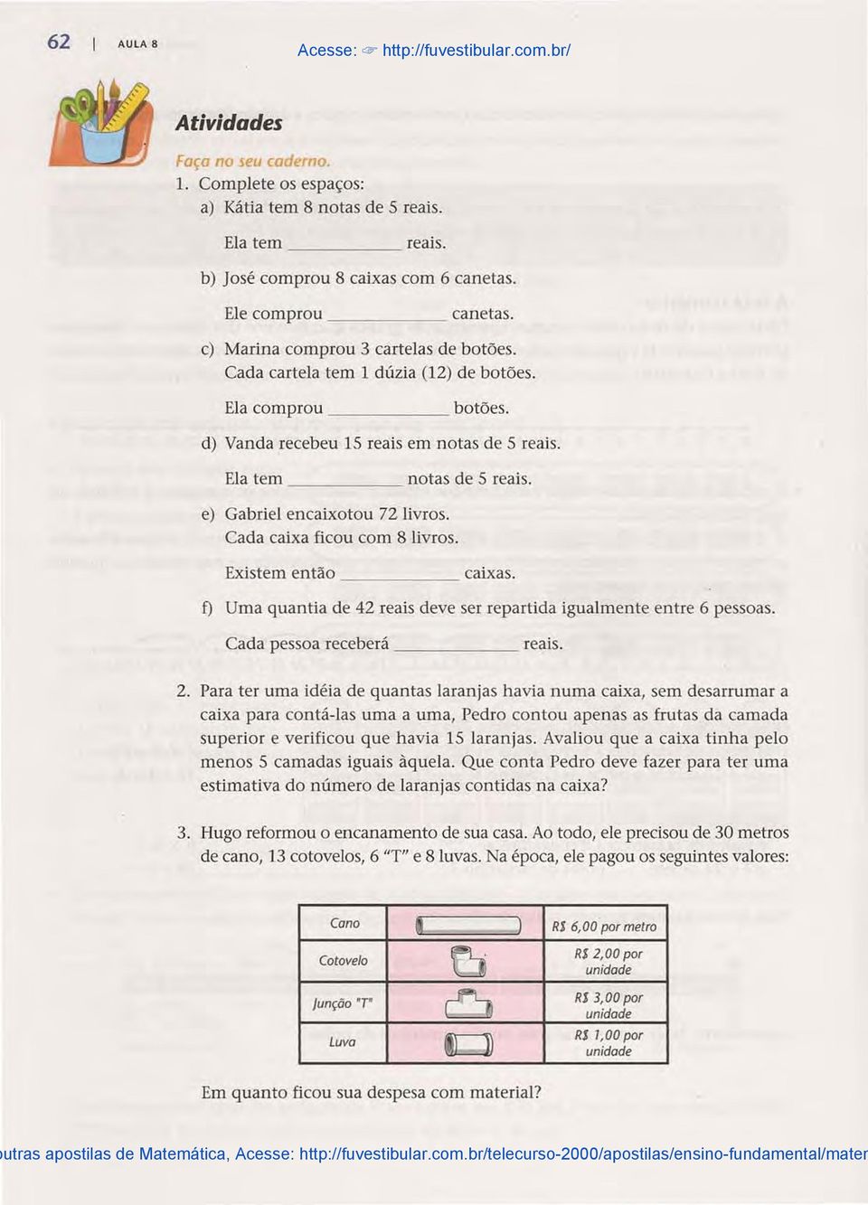 e) Gabriel encaixotou 72 livros. Cada caixa ficou com 8 livros. Existem então caixas. f) Uma quantia de 42 reais deve ser repartida igualmente entre pessoas. Cada pessoa receberá reais. 2.