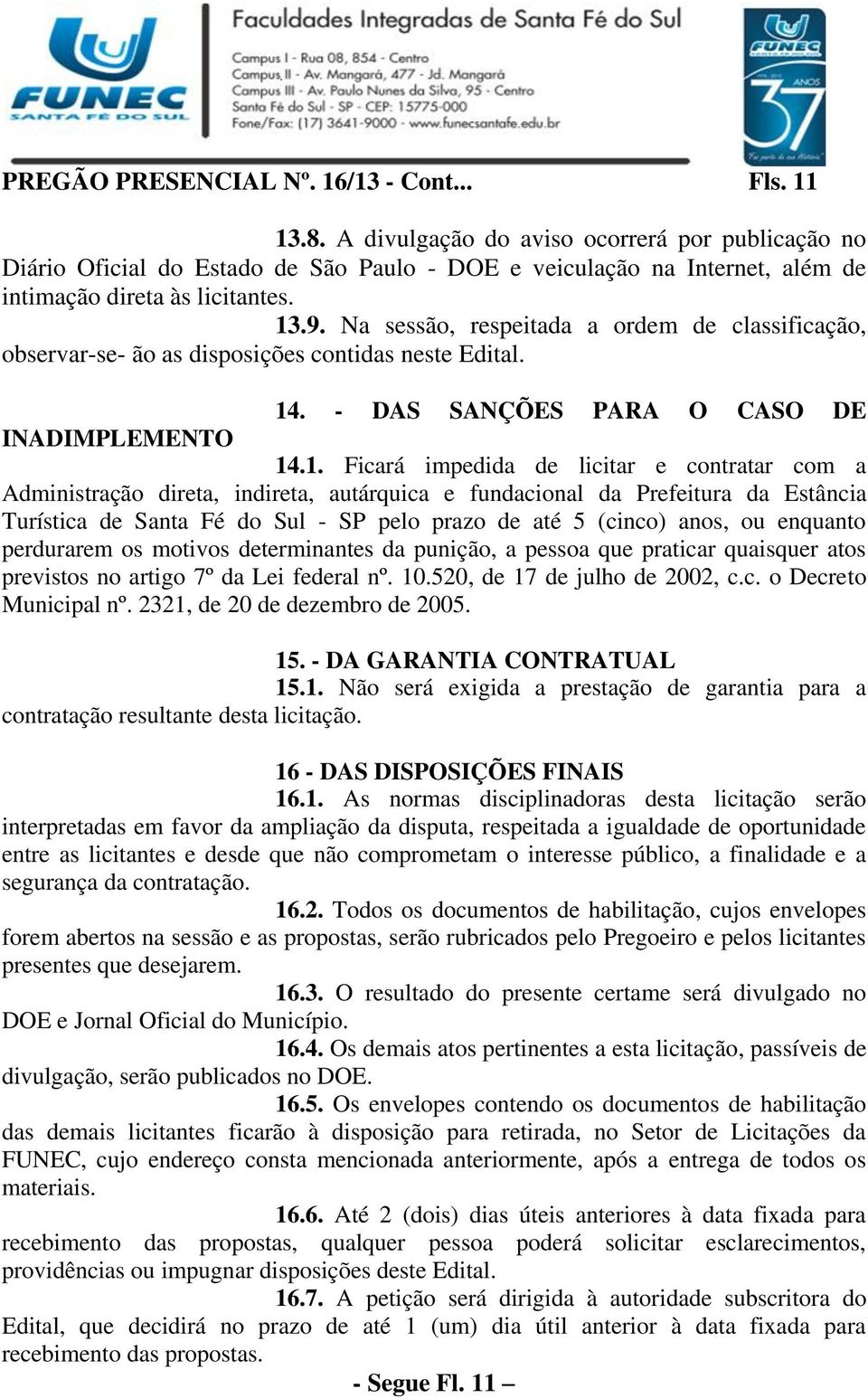 Na sessão, respeitada a ordem de classificação, observar-se- ão as disposições contidas neste Edital. 14