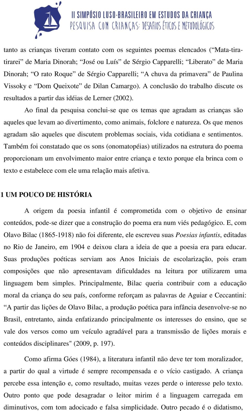 Ao final da pesquisa conclui-se que os temas que agradam as crianças são aqueles que levam ao divertimento, como animais, folclore e natureza.