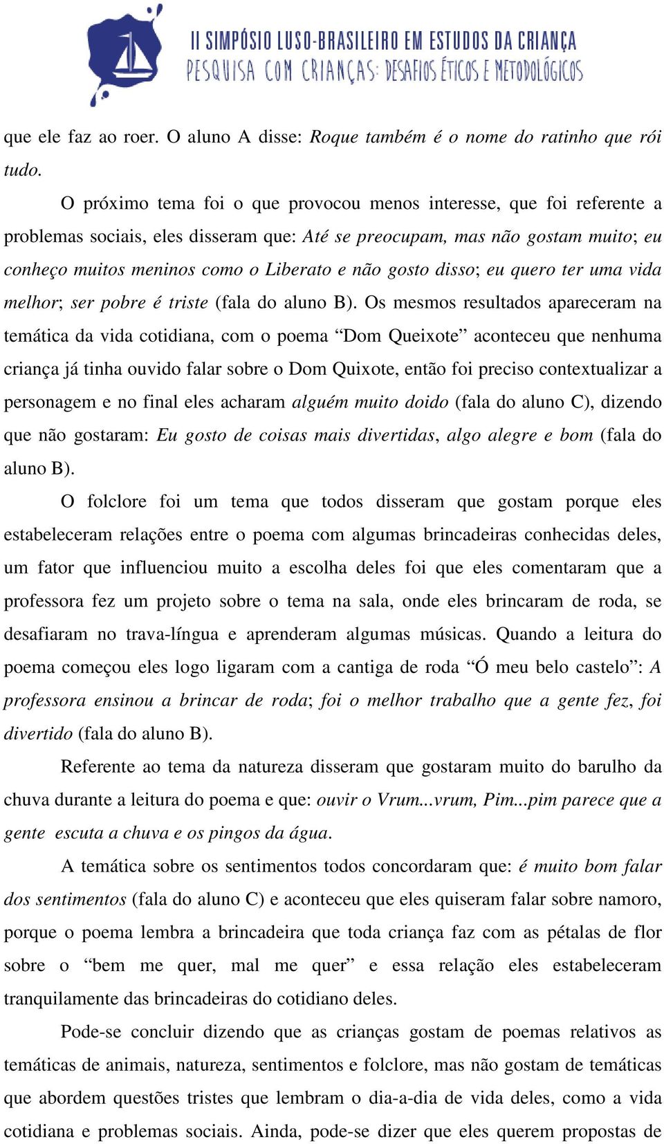 gosto disso; eu quero ter uma vida melhor; ser pobre é triste (fala do aluno B).