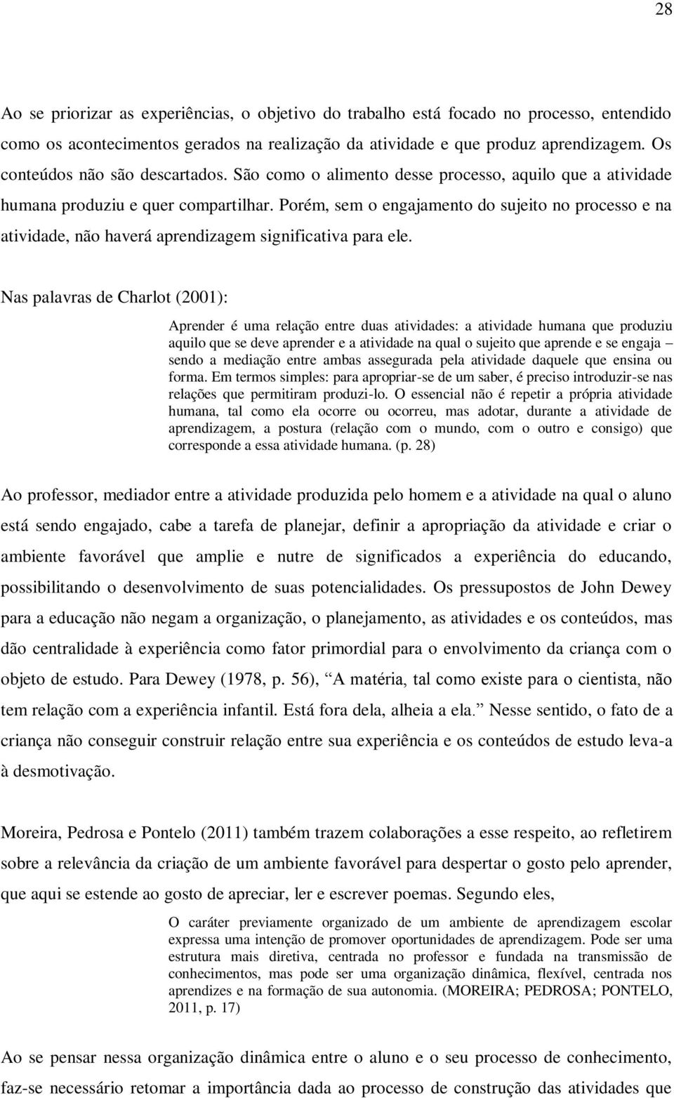 Porém, sem o engajamento do sujeito no processo e na atividade, não haverá aprendizagem significativa para ele.