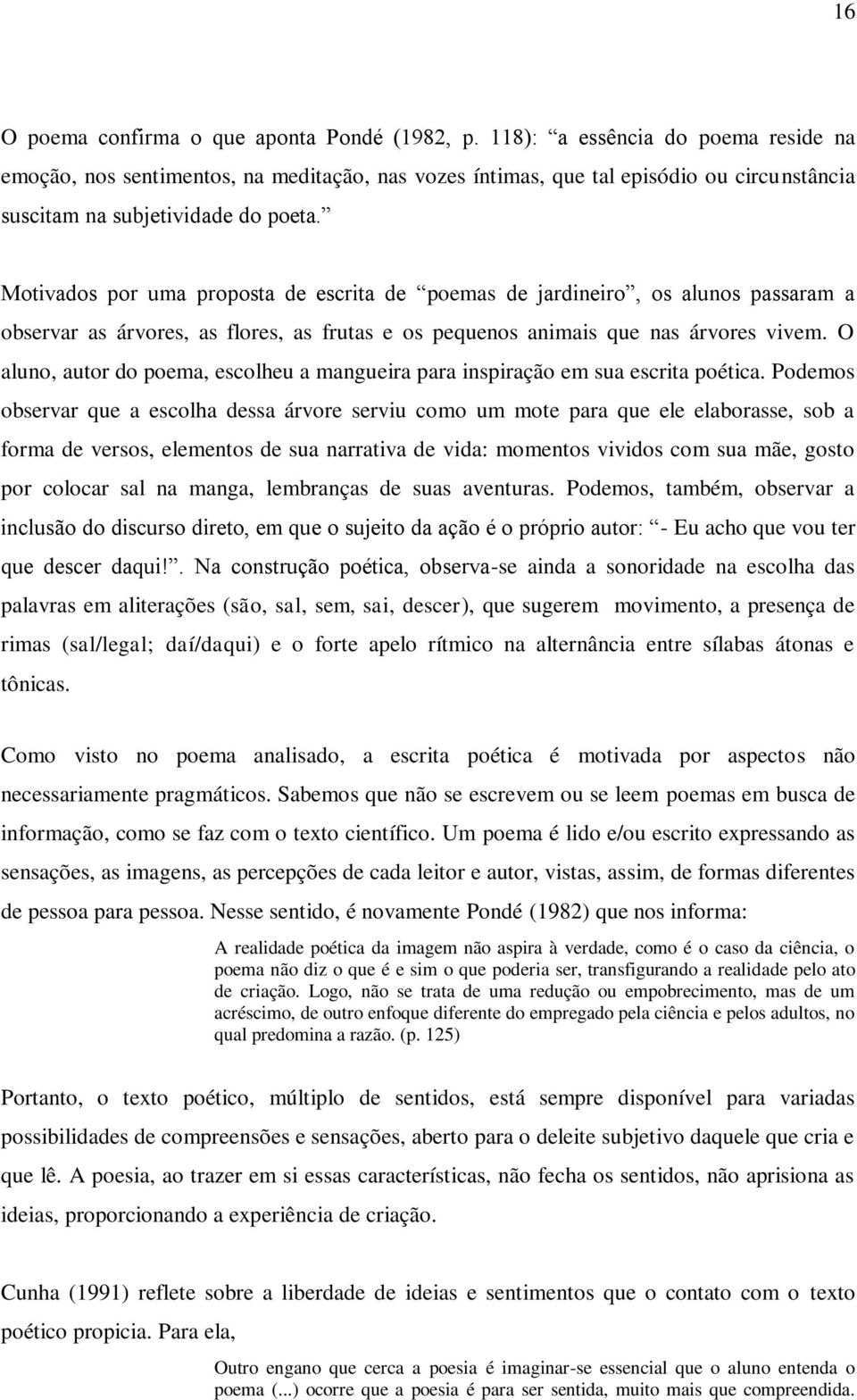 Motivados por uma proposta de escrita de poemas de jardineiro, os alunos passaram a observar as árvores, as flores, as frutas e os pequenos animais que nas árvores vivem.