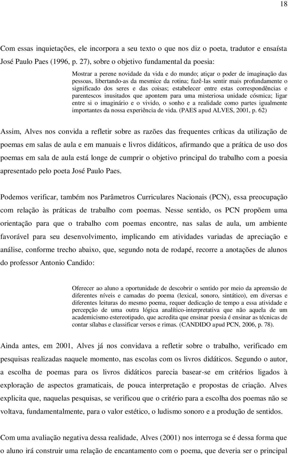 profundamente o significado dos seres e das coisas; estabelecer entre estas correspondências e parentescos inusitados que apontem para uma misteriosa unidade cósmica; ligar entre si o imaginário e o