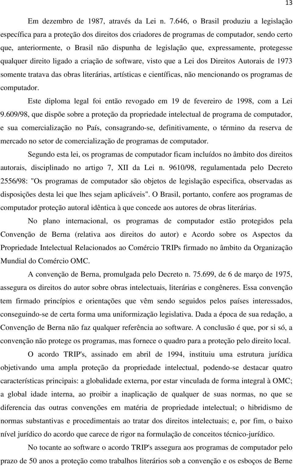 expressamente, protegesse qualquer direito ligado a criação de software, visto que a Lei dos Direitos Autorais de 1973 somente tratava das obras literárias, artísticas e científicas, não mencionando