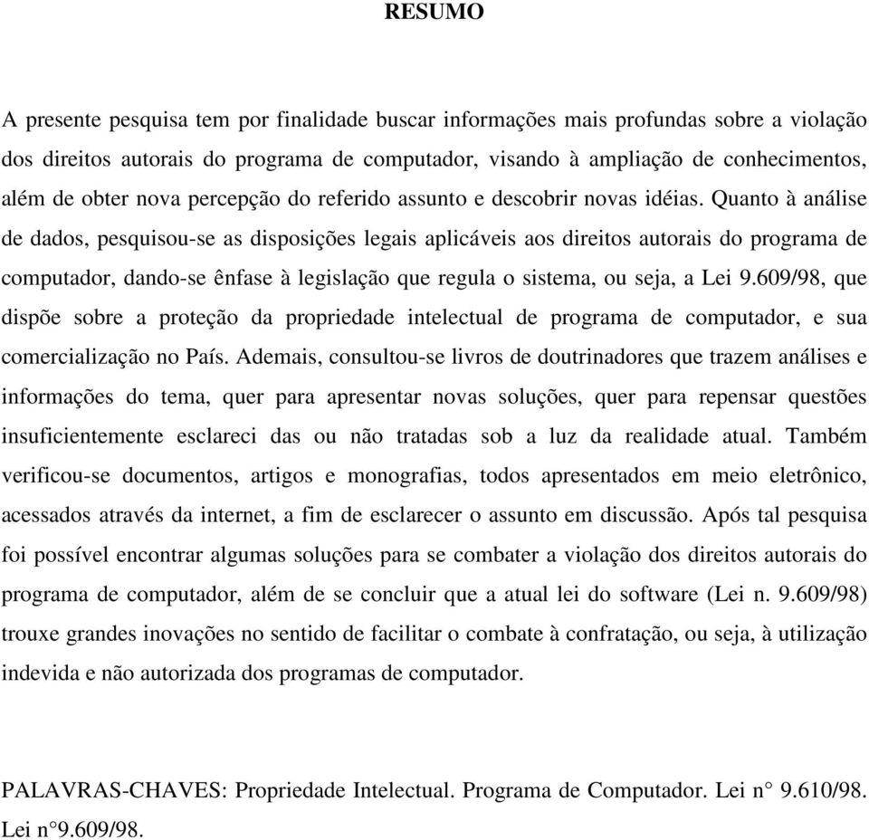 Quanto à análise de dados, pesquisou-se as disposições legais aplicáveis aos direitos autorais do programa de computador, dando-se ênfase à legislação que regula o sistema, ou seja, a Lei 9.