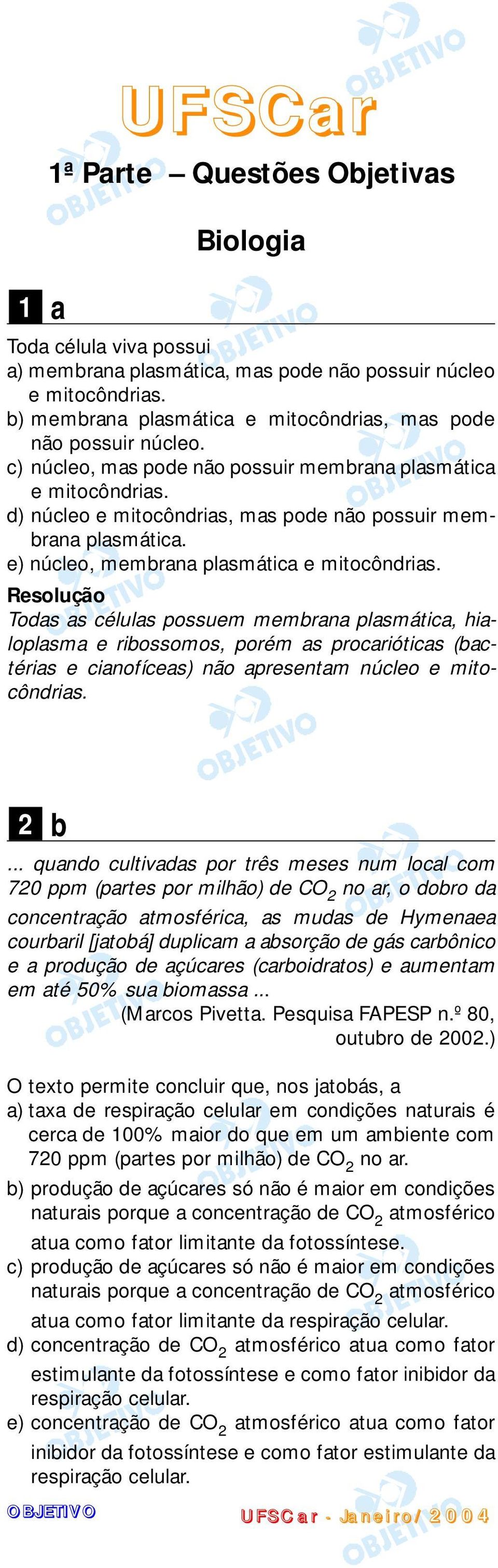 d) núcleo e mitocôndrias, mas pode não possuir membrana plasmática. e) núcleo, membrana plasmática e mitocôndrias.