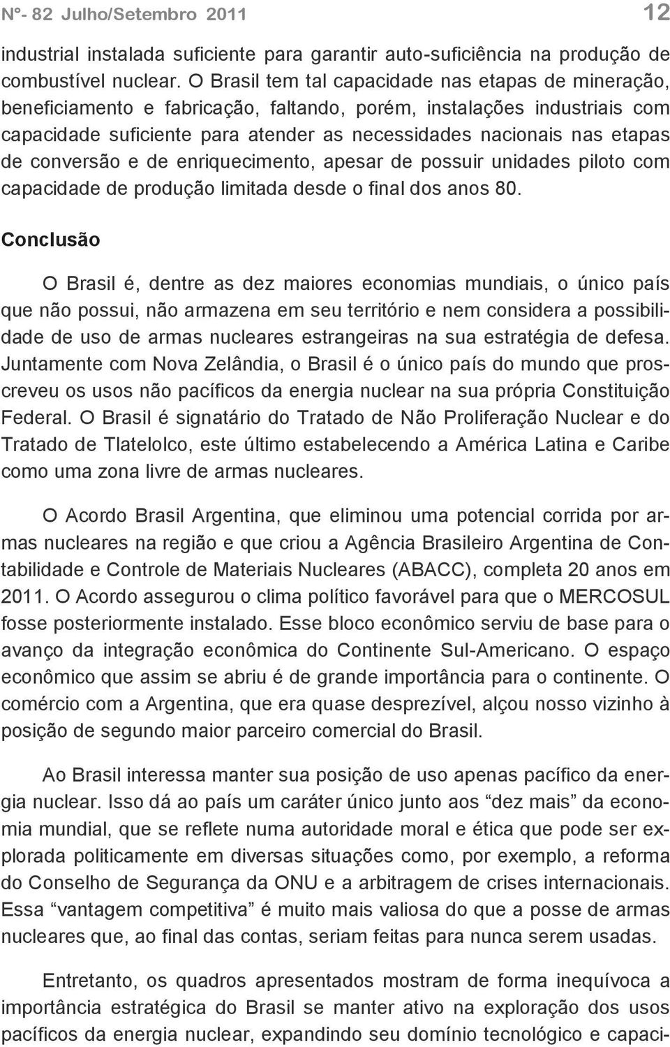 de conversão e de enriquecimento, apesar de possuir unidades piloto com capacidade de produção limitada desde o final dos anos 80.