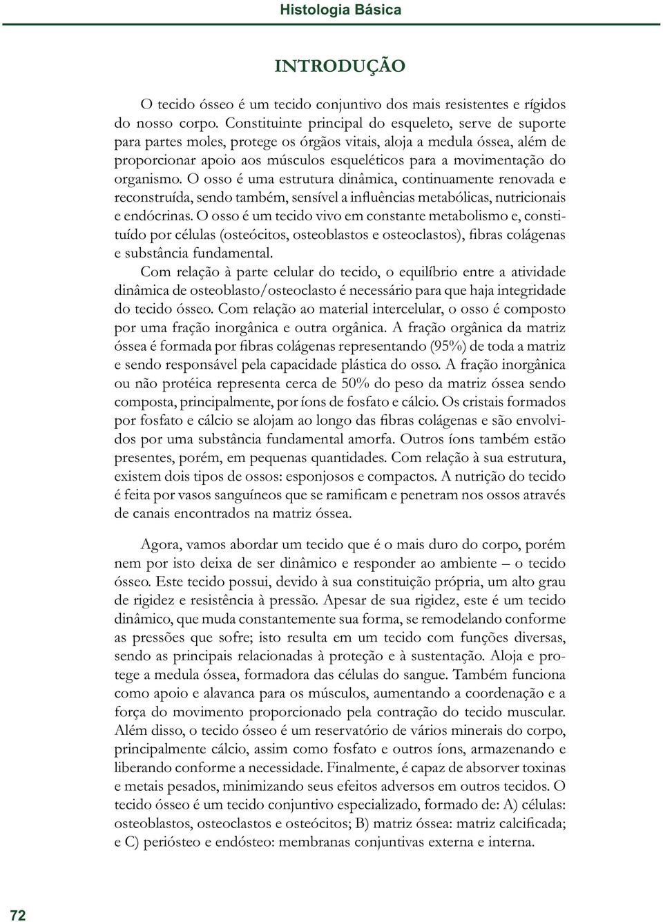 organismo. O osso é uma estrutura dinâmica, continuamente renovada e reconstruída, sendo também, sensível a in uências metabólicas, nutricionais e endócrinas.