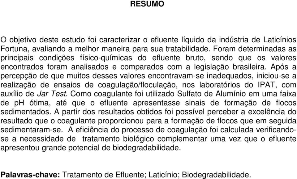 Após a percepção de que muitos desses valores encontravam-se inadequados, iniciou-se a realização de ensaios de coagulação/floculação, nos laboratórios do IPAT, com auxílio de Jar Test.