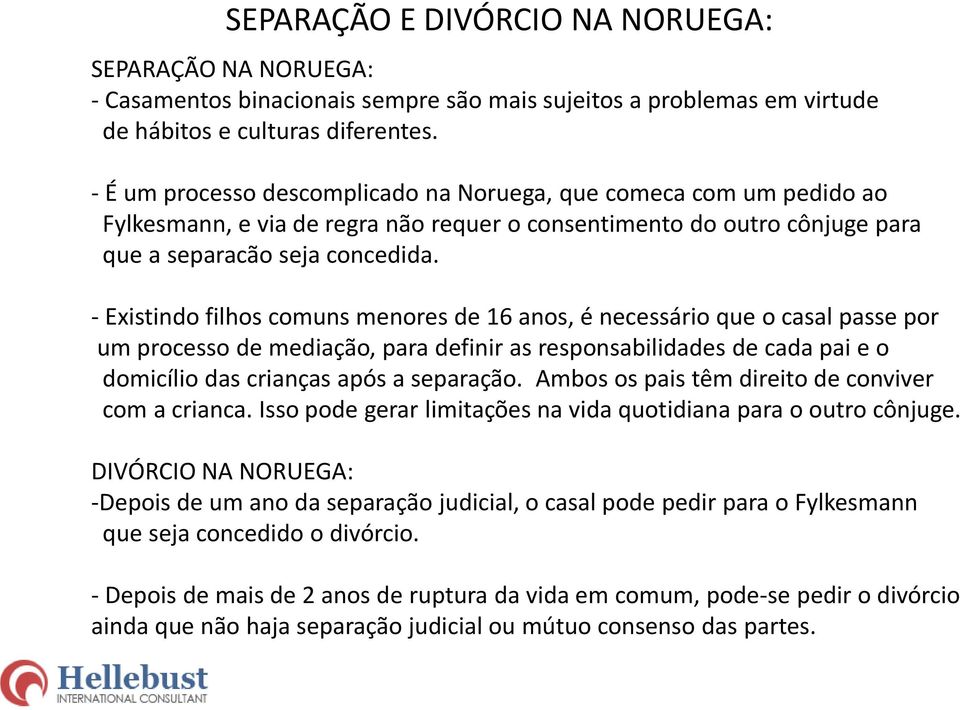 - Existindo filhos comuns menores de 16 anos, é necessário que o casal passe por um processo de mediação, para definir as responsabilidades de cada pai e o domicílio das crianças após a separação.