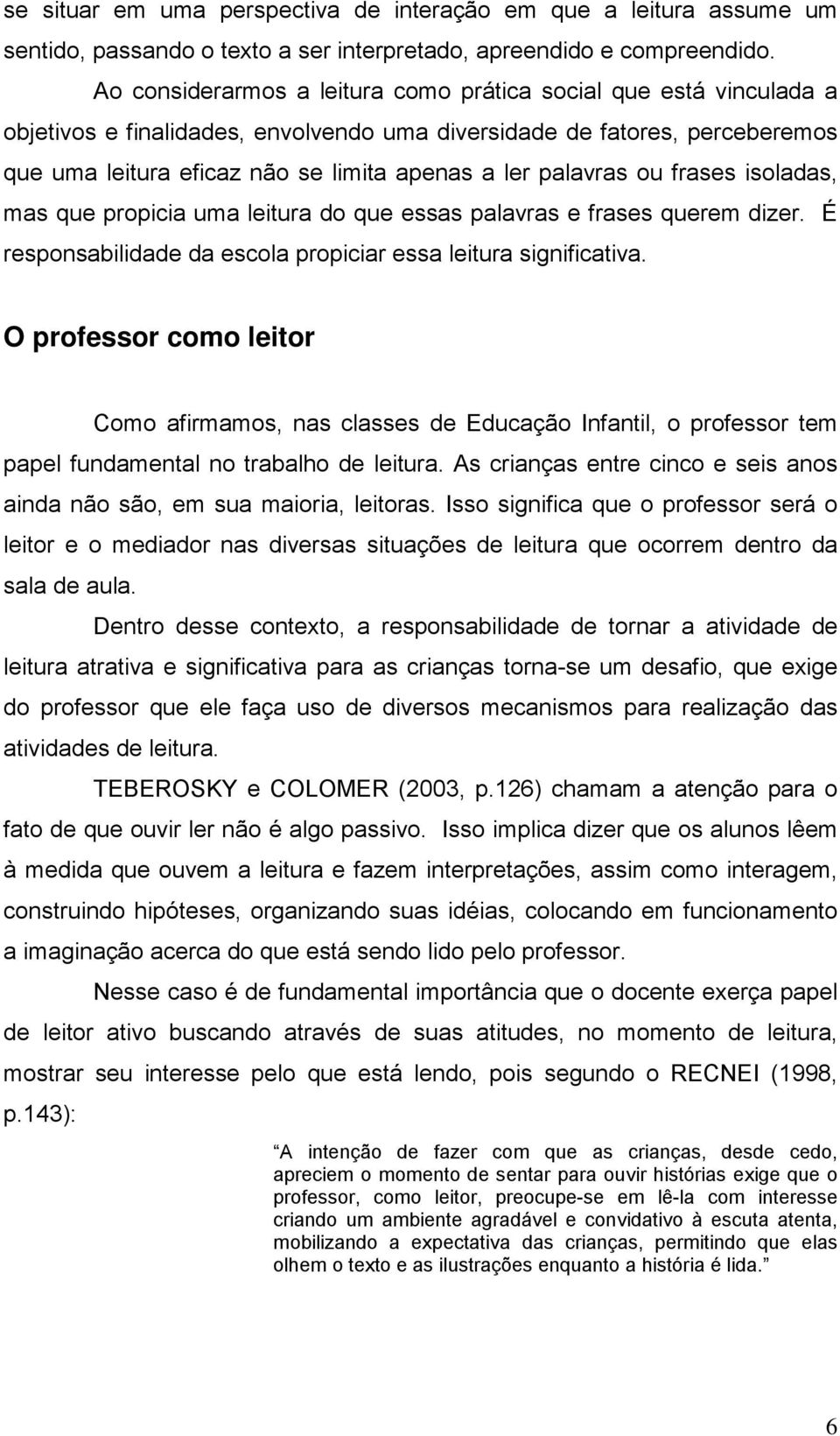 palavras ou frases isoladas, mas que propicia uma leitura do que essas palavras e frases querem dizer. É responsabilidade da escola propiciar essa leitura significativa.