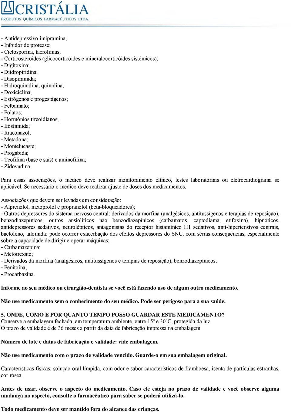 Progabida; - Teofilina (base e sais) e aminofilina; - Zidovudina. Para essas associações, o médico deve realizar monitoramento clínico, testes laboratoriais ou eletrocardiograma se aplicável.