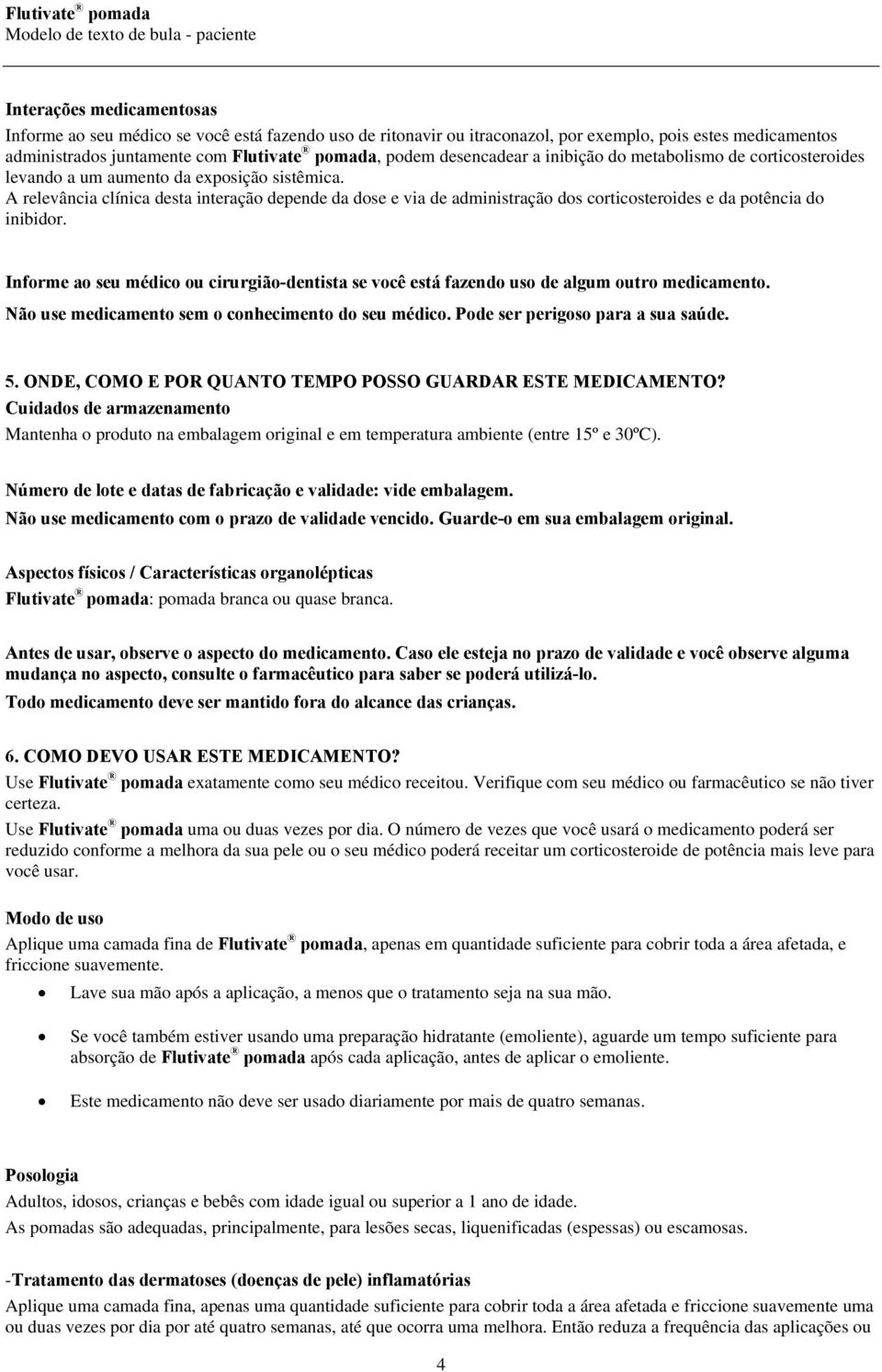 A relevância clínica desta interação depende da dose e via de administração dos corticosteroides e da potência do inibidor.