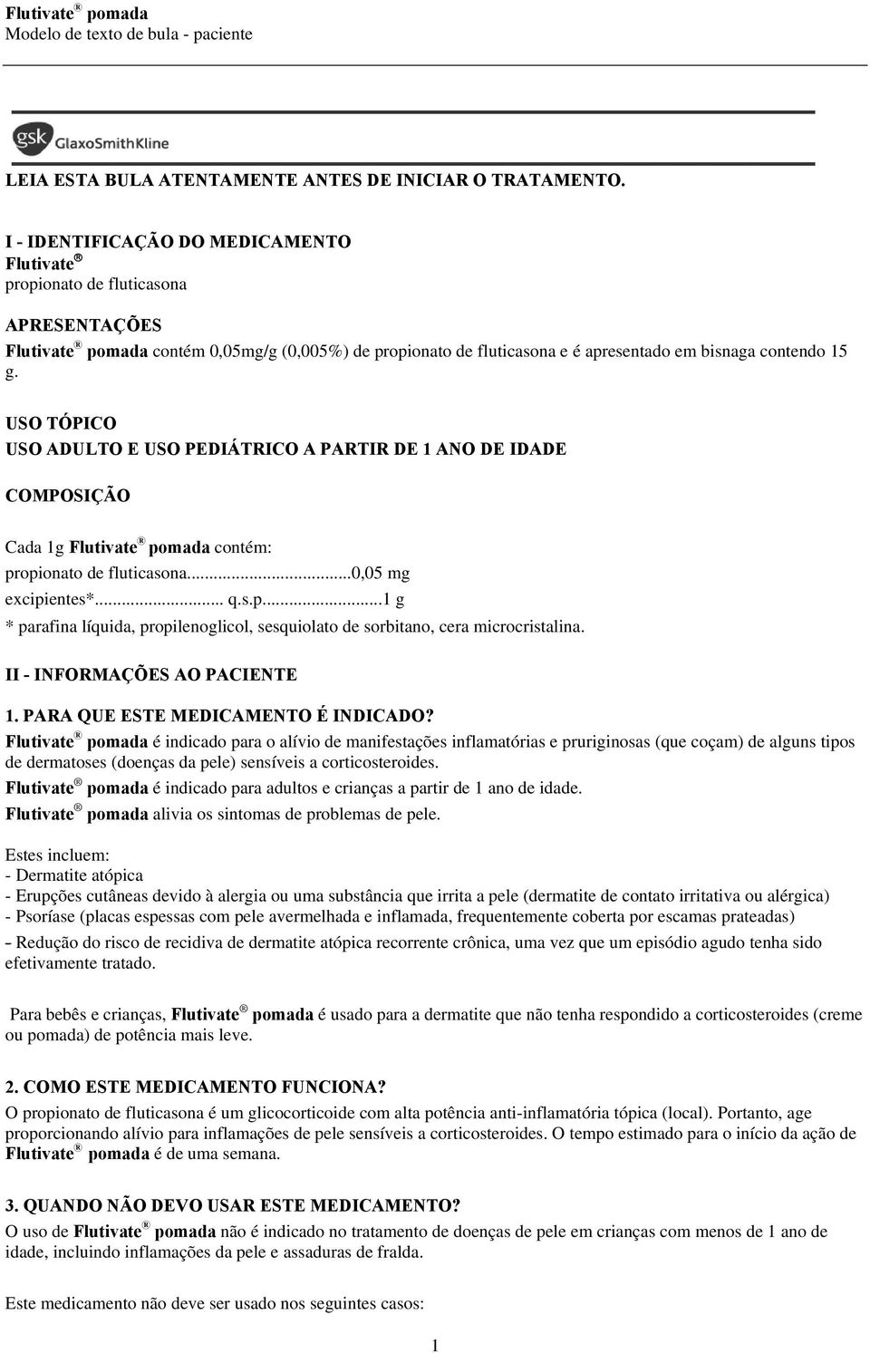 USO TÓPICO USO ADULTO E USO PEDIÁTRICO A PARTIR DE 1 ANO DE IDADE COMPOSIÇÃO Cada 1g Flutivate pomada contém: propionato de fluticasona...0,05 mg excipientes*... q.s.p...1 g * parafina líquida, propilenoglicol, sesquiolato de sorbitano, cera microcristalina.