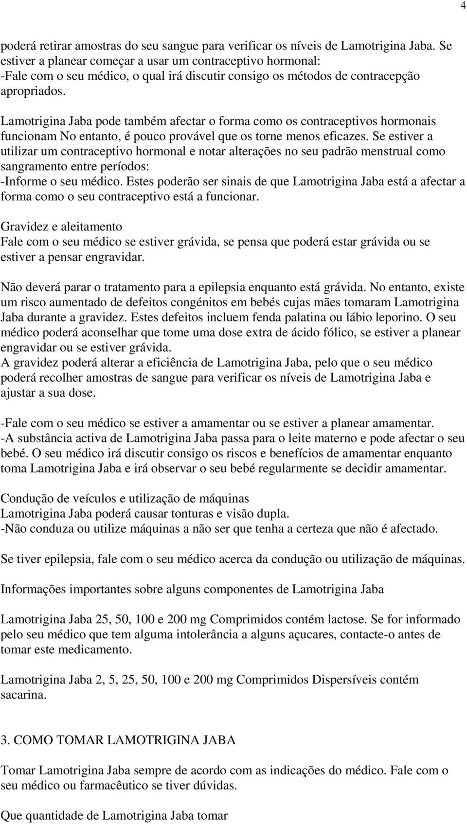 Lamotrigina Jaba pode também afectar o forma como os contraceptivos hormonais funcionam No entanto, é pouco provável que os torne menos eficazes.