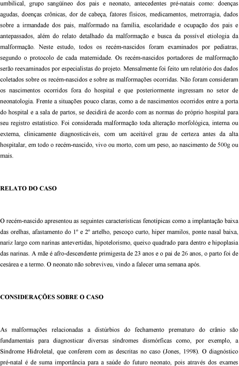 Neste estudo, todos os recém-nascidos foram examinados por pediatras, segundo o protocolo de cada maternidade.