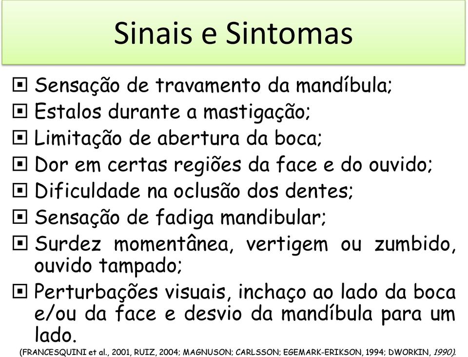 momentânea, vertigem ou zumbido, ouvido tampado; Perturbações visuais, inchaço ao lado da boca e/ou da face e desvio