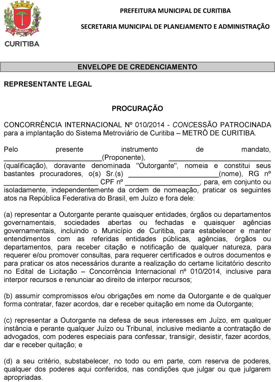 (s) (nome), RG nº CPF nº, para, em conjunto ou isoladamente, independentemente da ordem de nomeação, praticar os seguintes atos na República Federativa do Brasil, em Juízo e fora dele: (a)