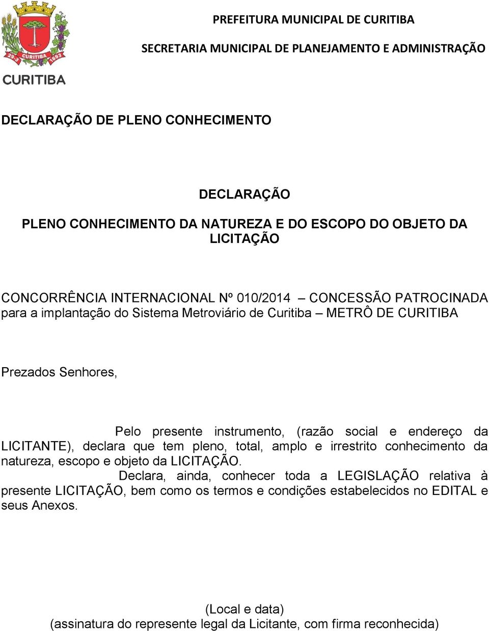 que tem pleno, total, amplo e irrestrito conhecimento da natureza, escopo e objeto da LICITAÇÃO.