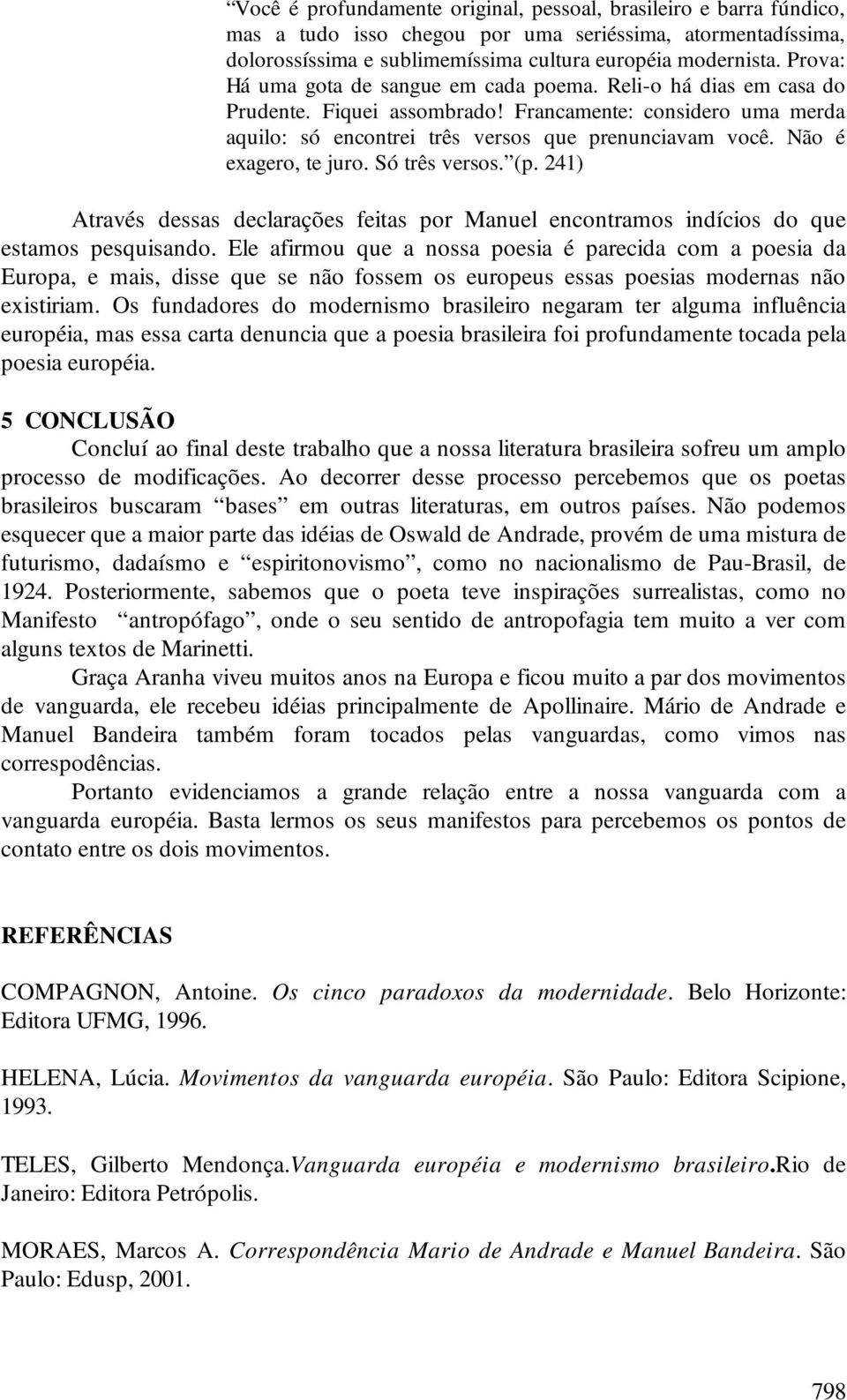 Não é exagero, te juro. Só três versos. (p. 241) Através dessas declarações feitas por Manuel encontramos indícios do que estamos pesquisando.