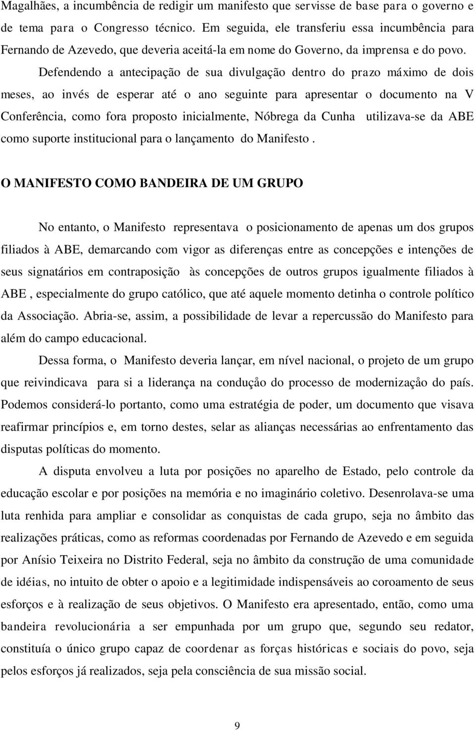 Defendendo a antecipação de sua divulgação dentro do prazo máximo de dois meses, ao invés de esperar até o ano seguinte para apresentar o documento na V Conferência, como fora proposto inicialmente,