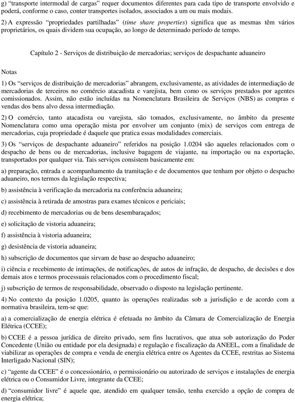 Capítulo 2 - Serviços de distribuição de mercadorias; serviços de despachante aduaneiro Notas 1) Os serviços de distribuição de mercadorias abrangem, exclusivamente, as atividades de intermediação de