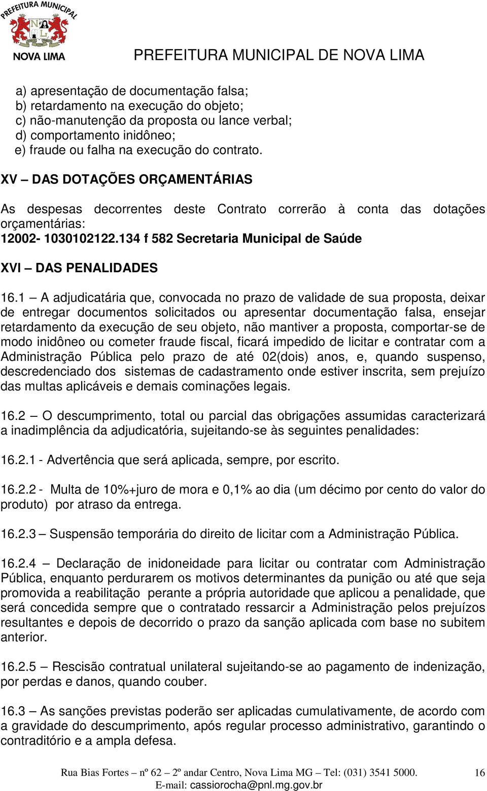 1 A adjudicatária que, convocada no prazo de validade de sua proposta, deixar de entregar documentos solicitados ou apresentar documentação falsa, ensejar retardamento da execução de seu objeto, não