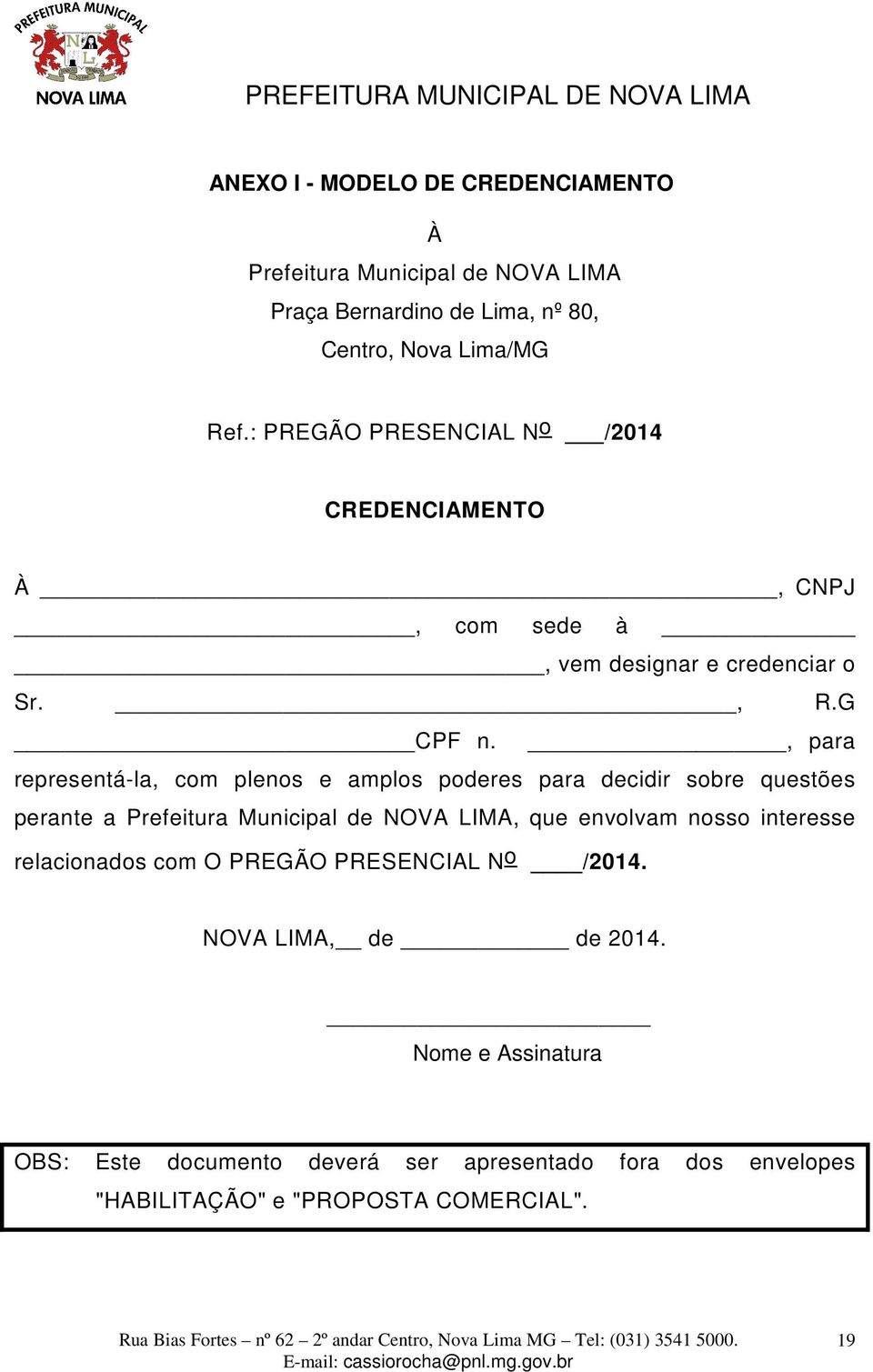 , para representá-la, com plenos e amplos poderes para decidir sobre questões perante a Prefeitura Municipal de NOVA LIMA, que envolvam nosso