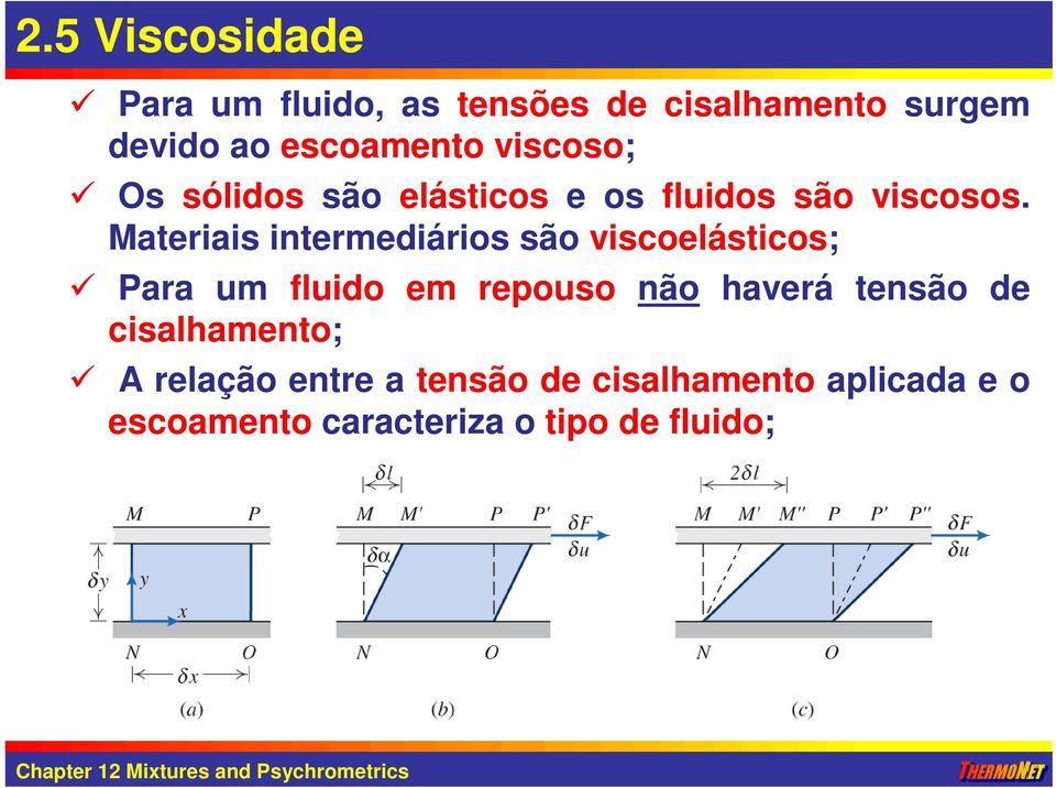 Materiais intermediários são viscoelásticos; Para um fluido em repouso não haverá