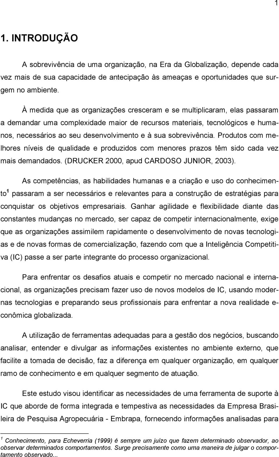 sobrevivência. Produtos com melhores níveis de qualidade e produzidos com menores prazos têm sido cada vez mais demandados. (DRUCKER 2000, apud CARDOSO JUNIOR, 2003).