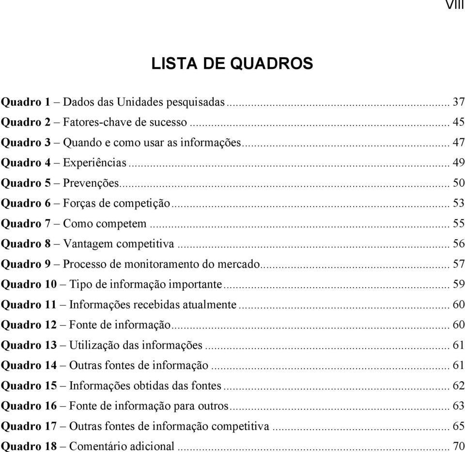 .. 57 Quadro 10 Tipo de informação importante... 59 Quadro 11 Informações recebidas atualmente... 60 Quadro 12 Fonte de informação... 60 Quadro 13 Utilização das informações.