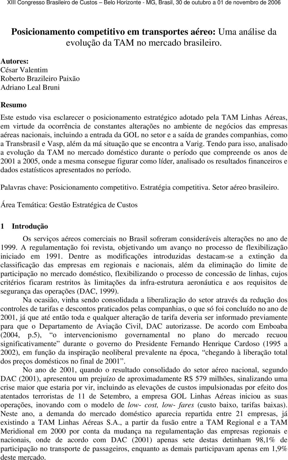 constantes alterações no ambiente de negócios das empresas aéreas nacionais, incluindo a entrada da GOL no setor e a saída de grandes companhias, como a Transbrasil e Vasp, além da má situação que se