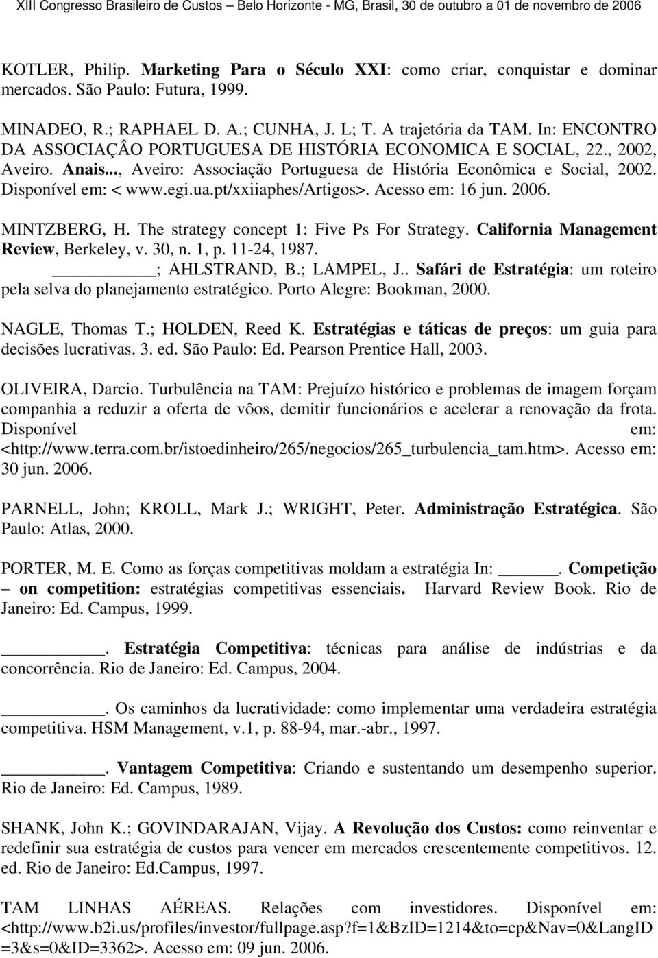 pt/xxiiaphes/artigos>. Acesso em: 16 jun. 2006. MINTZBERG, H. The strategy concept 1: Five Ps For Strategy. California Management Review, Berkeley, v. 30, n. 1, p. 11-24, 1987. ; AHLSTRAND, B.