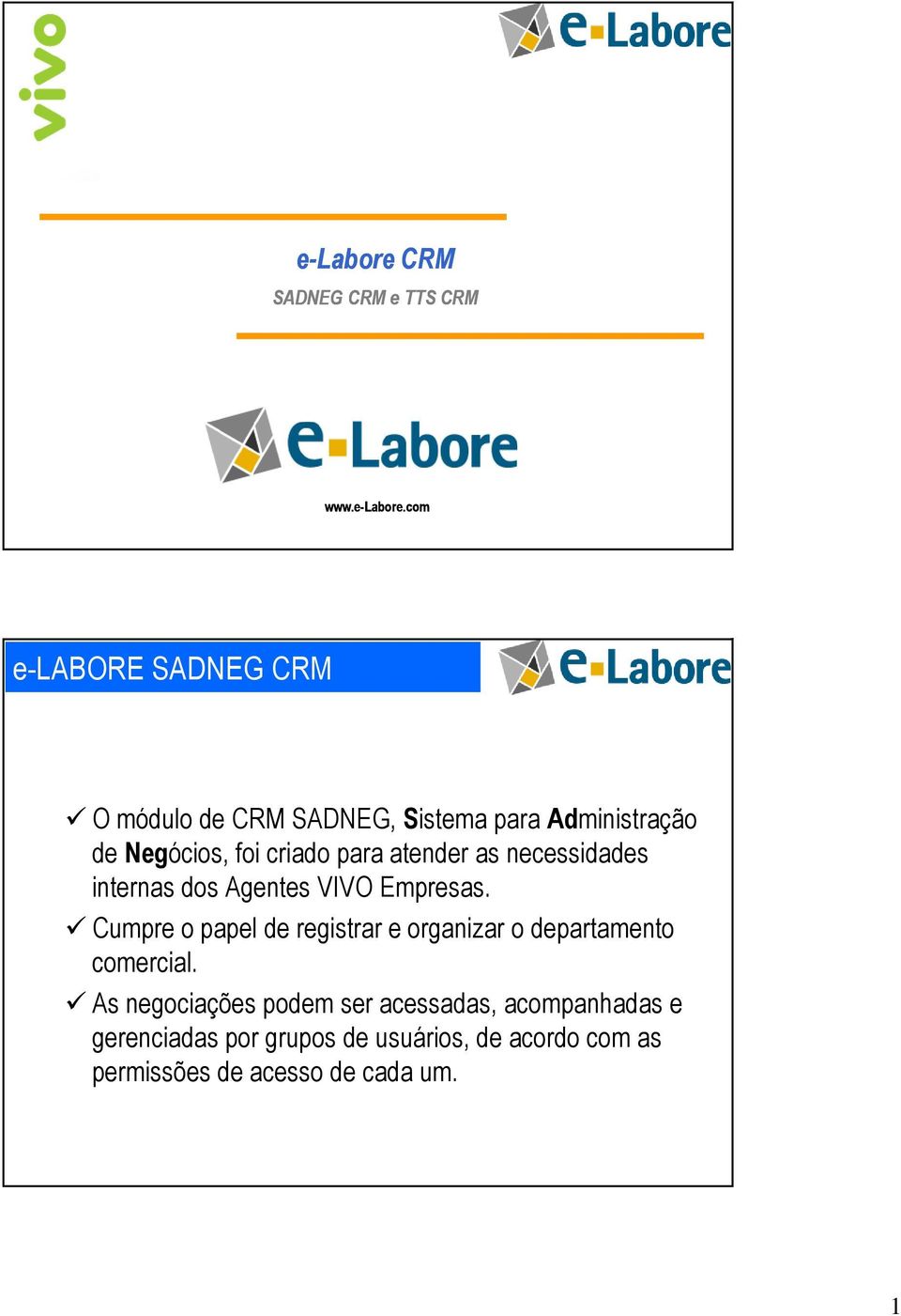 com SADNEG CRM O módulo de CRM SADNEG, Sistema para Administração de Negócios, foi criado para atender