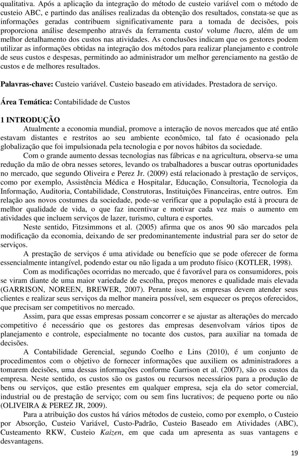 contribuem significativamente para a tomada de decisões, pois proporciona análise desempenho através da ferramenta custo/ volume /lucro, além de um melhor detalhamento dos custos nas atividades.