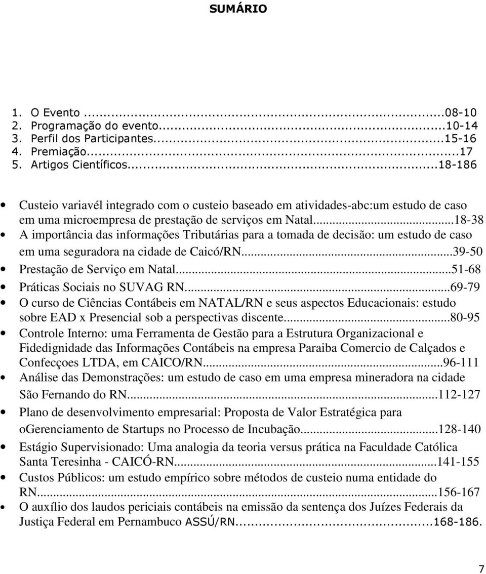 ..18-38 A importância das informações Tributárias para a tomada de decisão: um estudo de caso em uma seguradora na cidade de Caicó/RN...39-50 Prestação de Serviço em Natal.