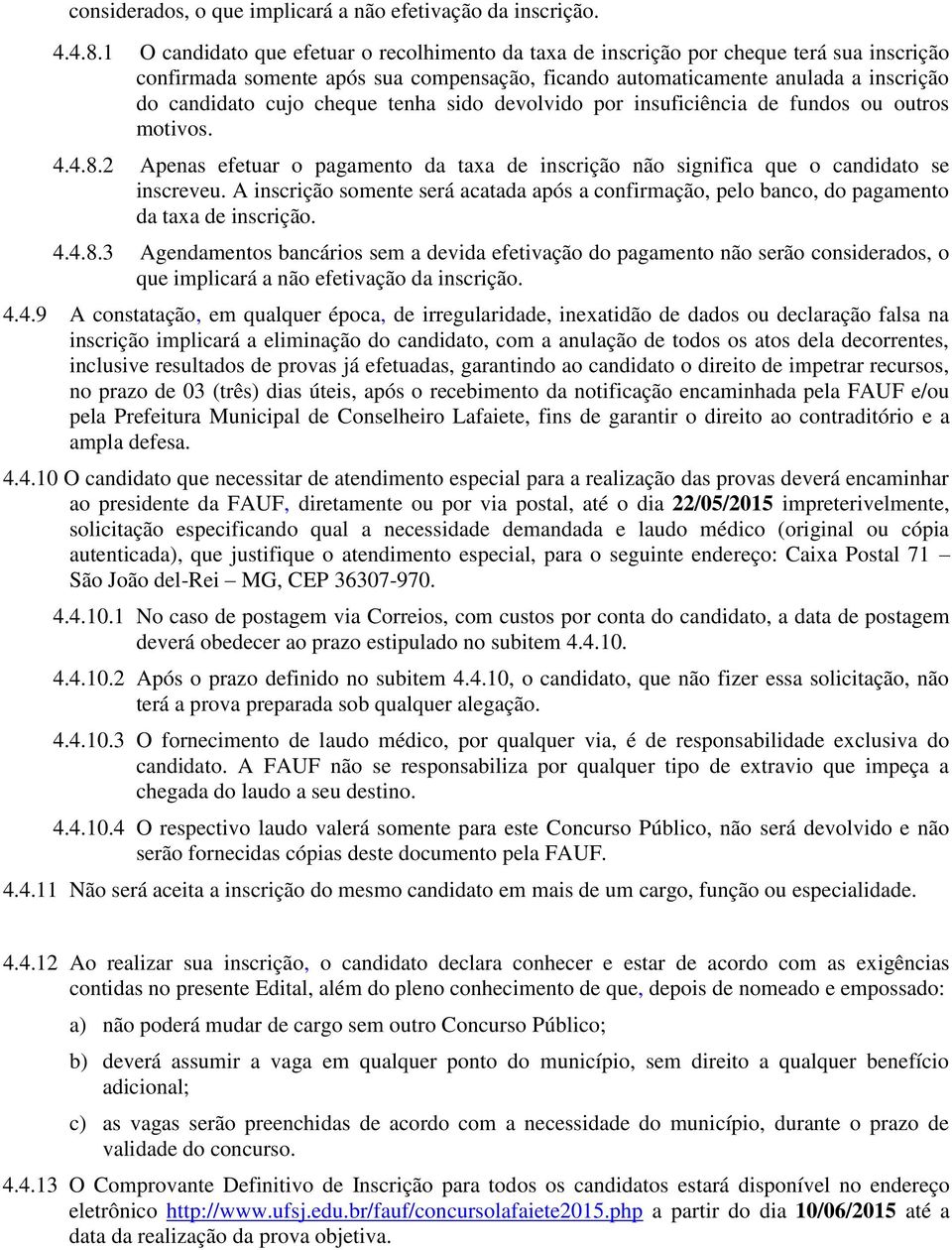 cheque tenha sido devolvido por insuficiência de fundos ou outros motivos. 4.4.8.2 Apenas efetuar o pagamento da taxa de inscrição não significa que o candidato se inscreveu.