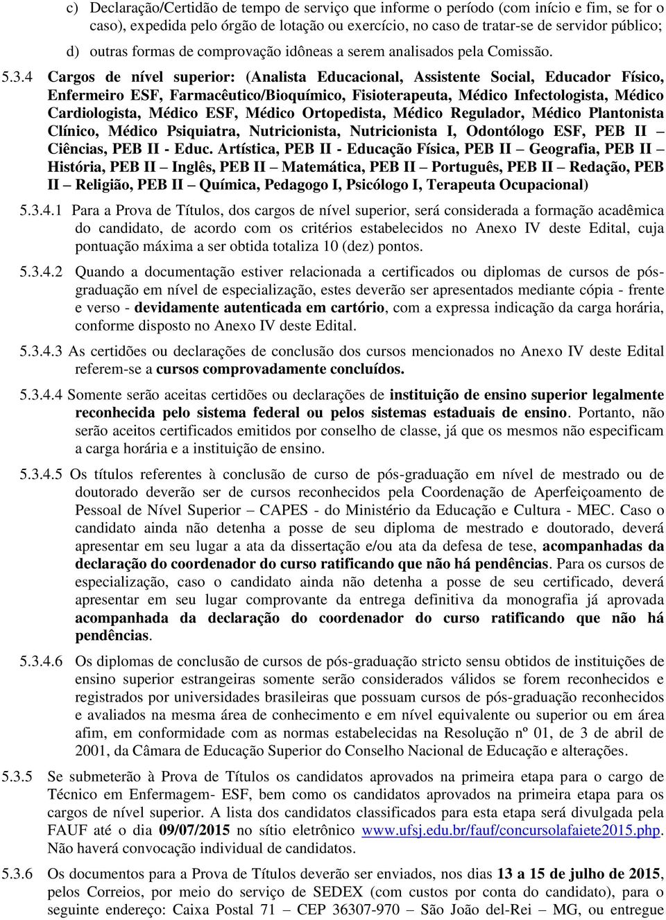 4 Cargos de nível superior: (Analista Educacional, Assistente Social, Educador Físico, Enfermeiro ESF, Farmacêutico/Bioquímico, Fisioterapeuta, Médico Infectologista, Médico Cardiologista, Médico