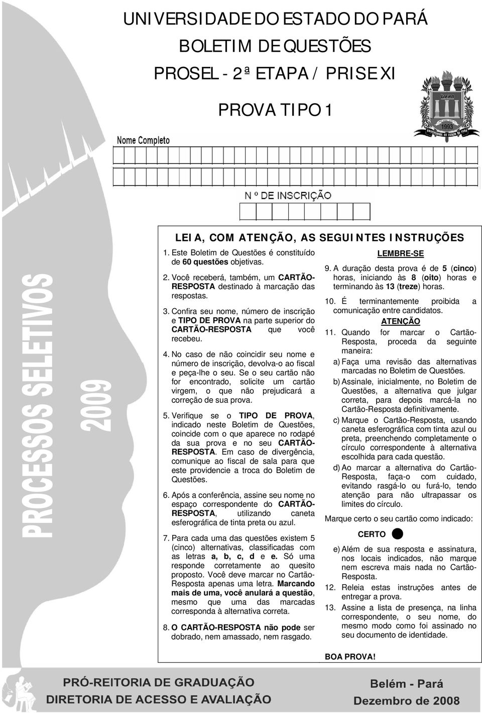 Confira seu nome, número de inscrição e TIPO DE PROVA na parte superior do CARTÃO-RESPOSTA que você recebeu. 4.