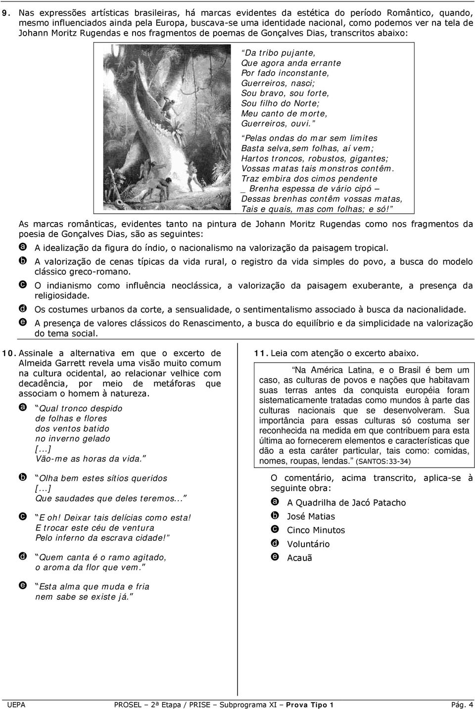 forte, Sou filho do Norte; Meu canto de morte, Guerreiros, ouvi. Pelas ondas do mar sem limites Basta selva,sem folhas, aí vem; Hartos troncos, robustos, gigantes; Vossas matas tais monstros contêm.